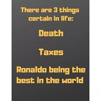 There are 3 things certain in life: death, taxes and Ronaldo being the best in the world: Notebook/notepad/diary/journal perfecr gift for all Ronaldo