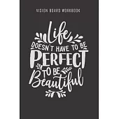 Life doesn’’t have to be perfect to be beautiful - Vision Board Workbook: 2020 Monthly Goal Planner And Vision Board Journal For Men & Women
