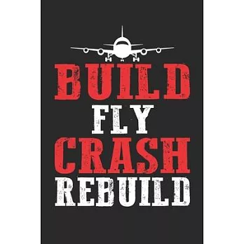 Build Fly Crash Rebuild: Build Fly Crash Rebuild: Funny Rc Aviator Journal For Flight Instructors, Aviators, Jet Flying, Cockpit, Piloting & Ai