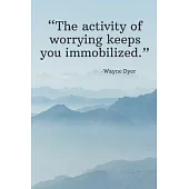 The activity of worrying keeps you immobilized - Wayne Dyer: Daily Motivation Quotes Sketchbook with Square Border for Work, School, and Personal Writ