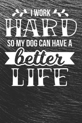 I Work Hard So my Dog Can Have a Better Life Notebook: Black Design and Sweet Corgi Cover - Blank I Work Hard So my Dog Can Have a Better Life Noteboo