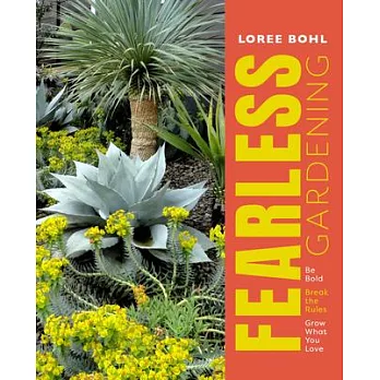 Fearless Gardening: Bending the Rules to Create the Garden of Your Dreams