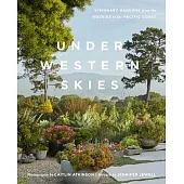Under Western Skies: Visionary Gardens from the Rocky Mountains to the Pacific Coast