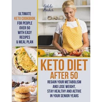 Keto Diet After 50: Ultimate Keto Cookbook for People Over 50 with Easy Recipes & Meal Plan - Regain Your Metabolism and Lose Weight, Stay