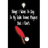 Things I want To Say To My Table Tennis Players But I Can’’t: Great Gift For An Amazing Table Tennis Coach and Table Tennis Coaching Equipment Table Te