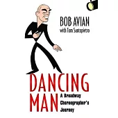 Dancing Man: A Broadway Choreographer’’s Journey