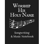 Worship His Holy Name: Songwriting & Music Notebook Black and White Theme