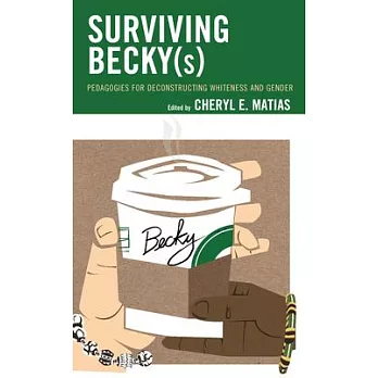 Surviving Becky(s): Pedagogies for Deconstructing Whiteness and Gender