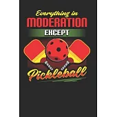 Everything in Moderation Except Pickleball: Pickleball Notebook Journal, Composition Book College Wide Ruled, Gift for Coach, Player or Fans. Ideal fo