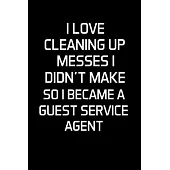 I Love Cleaning Up Messes I Didn’’t Make So I Became a Guest Service Agent: Guest Service Agent Gifts - Blank Lined Notebook Journal - (6 x 9 Inches) -