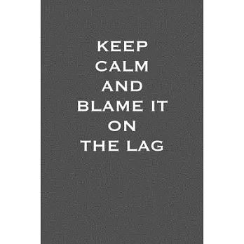 Keep Calm and blame it on the Lag: 6x9 Journal Grey with White Text