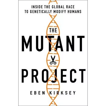 The Mutant Project: How the Us and China Are Racing to Create Genetically Modified Humans