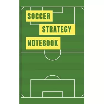 Soccer Strategy Notebook: Handy A5 Workbook for Coaches and Referees with pitch templates for pre-match briefings and tactical formations with p