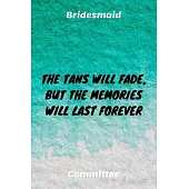 The Tans Will Fade, But The Memories Will Last Forever: Bridesmaid Committee Maid of Honor Journal Gift Idea For Bachelorette Party - 120 Pages (6