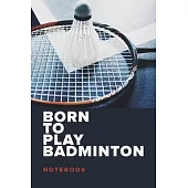 Born To Play Badminton - Notebook: Blank College Ruled Gift Journal