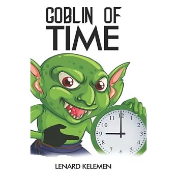 Goblin Of Time: The story of a Goblin from a distant Galaxy who meets a human to teach them an incredibly valuable life lesson.