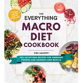 Everything Macro Diet Cookbook: 300 Satisfying Recipes for Shedding Pounds and Gaining Lean Muscle