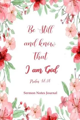 Be Still and Know That I am God Psalm 46: 10: Sermon Notes Journal for Women to Record, Remember and Reflect on God’’s Word