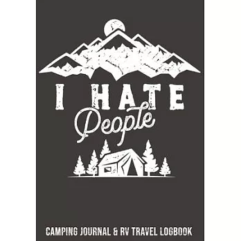I Hate People Camping Journal & RV Travel Logbook: The Great Rver RVing RVers Travel Logbook RV Journal For Logging RV Campsites And Campgrounds To Re