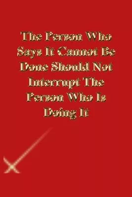 The Person Who Says It Cannot Be Done Should Not Interrupt The Person Who Is Doing It: Lined Journal.Gold letters.Red cover