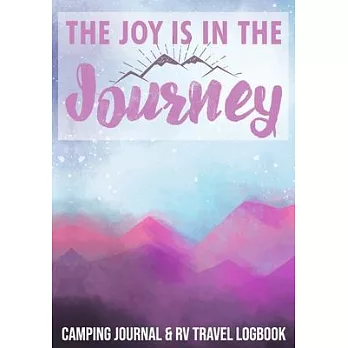 The Joy Is In The Journey Camping Journal & RV Travel Logbook: Road Trip Planner, Caravan Travel Journal, Glamping Diary, Camping Memory Keepsake. An