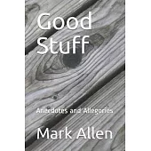 Good Stuff: Anecdotes and Allegories