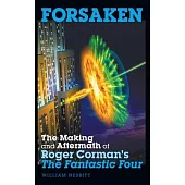 Forsaken: The Making and Aftermath of Roger Corman’’s The Fantastic Four (hardback)