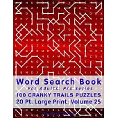 Word Search Book For Adults: Pro Series, 100 Cranky Trails Puzzles, 20 Pt. Large Print, Vol. 25
