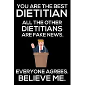 You Are The Best Dietitian All The Other Dietitians Are Fake News. Everyone Agrees. Believe Me.: Trump 2020 Notebook, Funny Productivity Planner, Dail