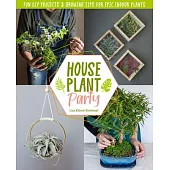 Houseplant Party: Your Guide to Growing and Decorating with Epic Indoor Plants