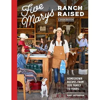 Five Marys Ranch Raised: Homegrown Recipes and Stories from Our Family to Yours