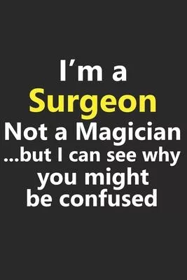 I’’m a Surgeon Not A Magician But I Can See Why You Might Be Confused: Funny Job Career Notebook Journal Lined Wide Ruled Paper Stylish Diary Planner 6