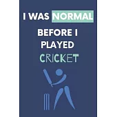 I Was Normal Before I Played Cricket: Write Down Your Cricket Information..Perfect Gift Idea