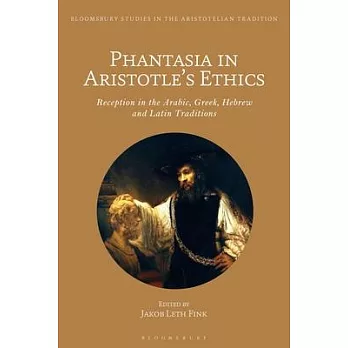 Phantasia in Aristotle’’s Ethics: Reception in the Arabic, Greek, Hebrew and Latin Traditions