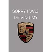 Sorry I Was Driving My Porsche: Notebook/Journal/Diary 6x9 Inches For Porsche Fans 100 Lined Pages A5