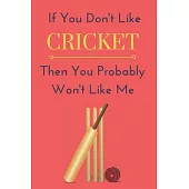 If You Don’’t Like Cricket Then You Probably Won’’t Like Me: Funny Notebook Gift Idea To Record Your Information