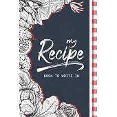My Recipe Book To Write In: Make Your Own Cookbook, Blank Recipe Journal And Organizer For Recipes, 120 Favorite Pocket Recipe Homecook Record Per