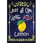 Just A Girl Who Loves Lemon: Gift for Lemon Lovers, Lemon Lovers Journal / New Year Gift/Notebook / Diary / Thanksgiving / Christmas & Birthday Gif