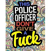 This Police Officer Don’’t Give A Fuck: A Coloring Book For Police Officers