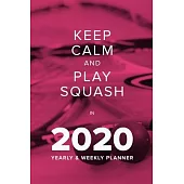 Keep Calm And Play Squash In 2020 - Yearly And Weekly Planner: Week To A Page Organiser & Diary Gift