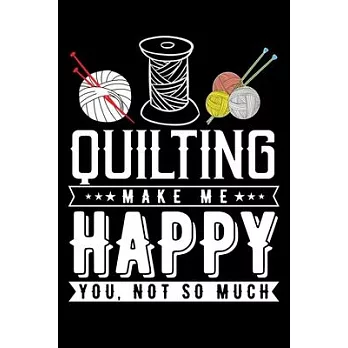 Quilting Make Me Happy You, Not So Much: Quilting Project Journal Notebook Gifts. Best Quilting Project Journal Notebook for Quilters who loves Quilti