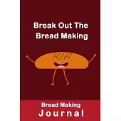 Break Out The Bread Making: Bread Making Journal, Blank Bread Making Recipes LogBook, Gift for Bakers-120 Pages(6