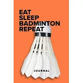 Eat Sleep Badminton Repeat - Notebook: Blank College Ruled Gift Journal