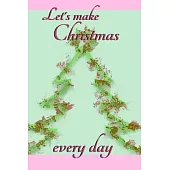 Let’’s make Christmas every day: Joyful Journal/Notebook/Diary, Keep Track of Gifts, Recipes, Lists, Holiday Plans, Lined Paper, 120 Pages 6