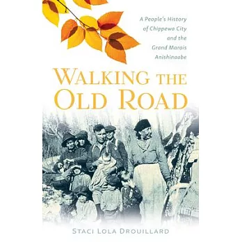 Walking the Old Road: A People’’s History of Chippewa City and the Grand Marais Anishinaabe