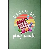 Dream Big Bingo Play Small: Lined Notebook For Lucky Card Game Player. Funny Ruled Journal For Bingo Lover Fan Team. Unique Student Teacher Blank
