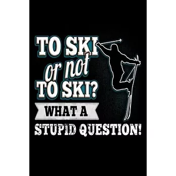 To Ski or not To Ski? What A Stupid Question!: Ski Lover Gifts - Small Lined Journal or Notebook - Christmas gift ideas, Ski journal gift - 6x9 Journa