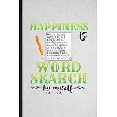 Happiness Is Word Search by Myself: Lined Notebook For Board Game Player. Funny Ruled Journal For Word Search Lover Fan Team. Unique Student Teacher B