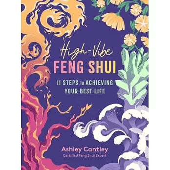 The Feng Shui Guide to High-Vibe Living: How to Clear Your Space, Align Your Energy, and Invite Abundance; An 11-Step Program