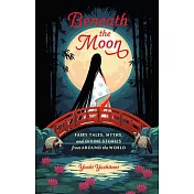 Beneath the Moon: Myths, Legends, and Fables from Around the World
